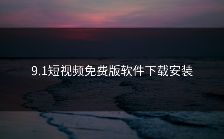 9.1短视频免费版软件下载安装
