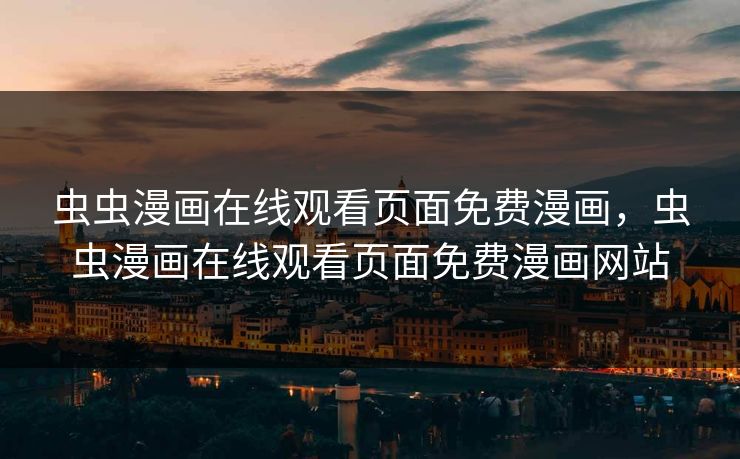 虫虫漫画在线观看页面免费漫画,虫虫漫画在线观看页面免费漫画网站 虫虫漫画在线观看页面免费漫画,虫虫漫画在线观看页面免费漫画网站